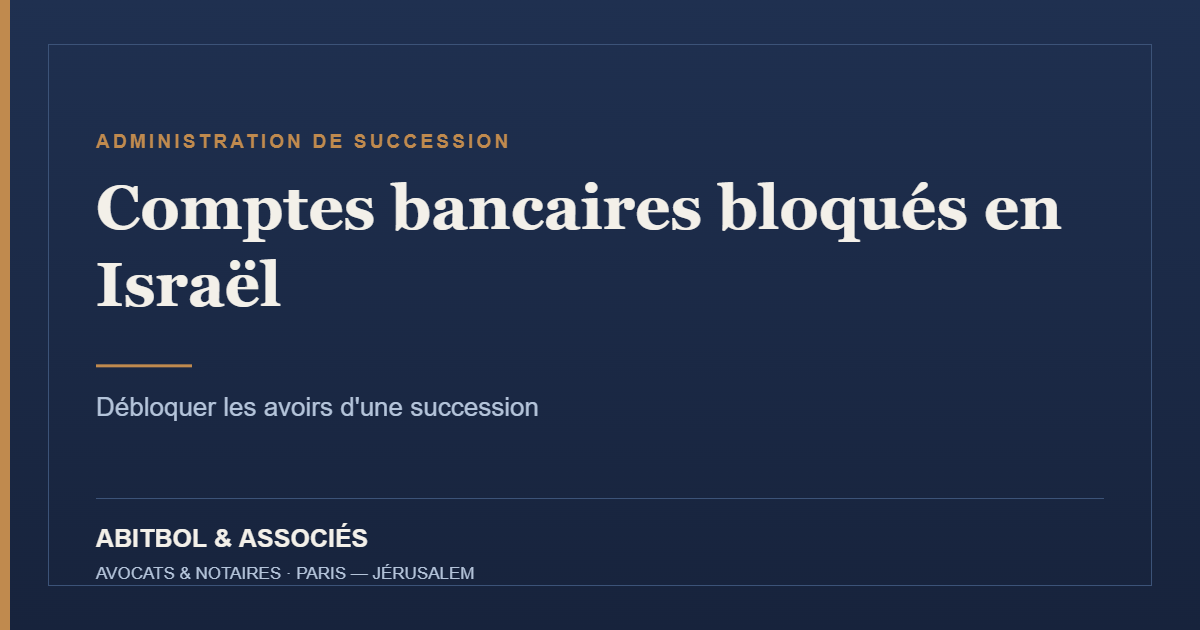 Comptes bancaires bloqués en Israël : débloquer les avoirs d'une succession — Abitbol & Associés