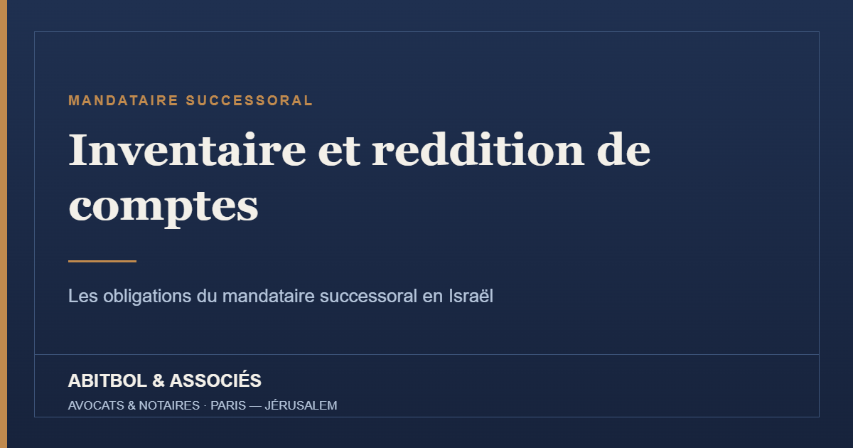 Inventaire et reddition de comptes du mandataire successoral en Israël – Abitbol & Associés