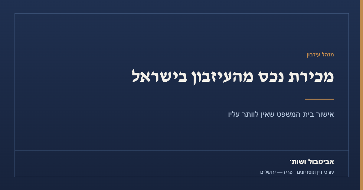 מכירת נכס מהעיזבון בישראל: אישור בית המשפט – אביטבול ושות׳